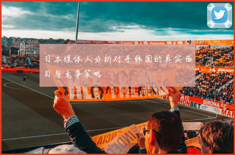 日本媒体人分析对手韩国的真实面目与竞争策略